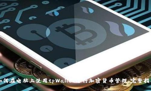 如何在电脑上使用tpWallet进行加密货币管理：完整指南